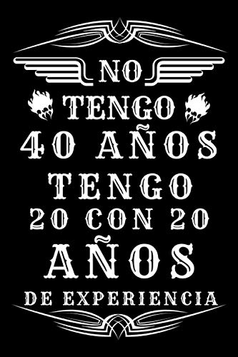 No Tengo 40 Años Tengo 20 con 20 Años De Experiencia: Regalo de cumpleaños para mujeres el mejor Cuaderno Un cuaderno de cumpleaños 120 páginas No Tengo 40 Años Tengo 20 con 20 Años De Experiencia: Regalo de cumpleaños para mujeres el mejor Cuaderno Un cuaderno de cumpleaños 120 páginas