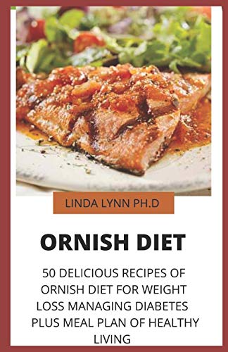 ORNISH DIET: 50 DELICIOUS RECIPES OF ORNISH DIET FOR WEIGHT LOSS MANAGING DIABETES PLUS MEAL PLAN OF HEALTHY LIVING