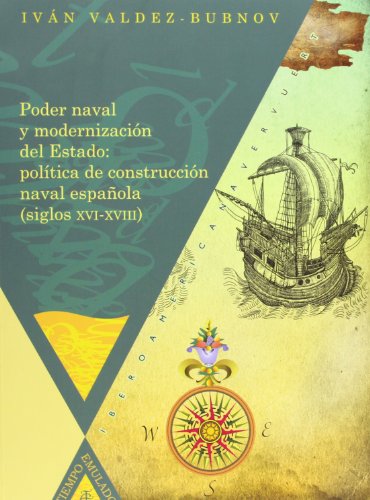 Poder naval y modernización del estado: política de construcción naval española, siglos XVI-XVIII (Tiempo emulado. Historia de América y España)