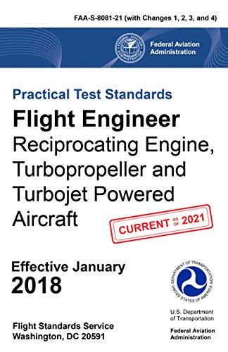 Practical Test Standards Flight Engineer Reciprocating Engine, Turbopropeller and Turbojet Powered Aircraft FAA-S-8081-21 (with Changes 1, 2, 3, & 4) (English Edition)