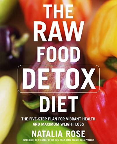 Raw Food Detox Diet, The: The Five-Step Plan for Vibrant Health and Maximum Weight Loss: 1 (Raw Food Series)