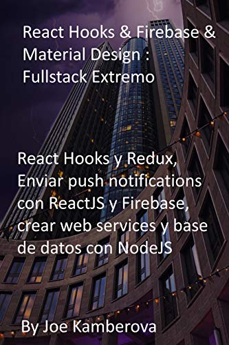 React Hooks & Firebase & Material Design : Fullstack Extremo: React Hooks y Redux, Enviar push notifications con ReactJS y Firebase, crear web services y base de datos con NodeJS (English Edition)