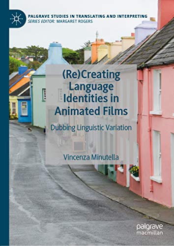 (Re)Creating Language Identities in Animated Films: Dubbing Linguistic Variation (Palgrave Studies in Translating and Interpreting) (English Edition)