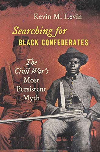 Searching for Black Confederates: The Civil War's Most Persistent Myth (Civil War America)