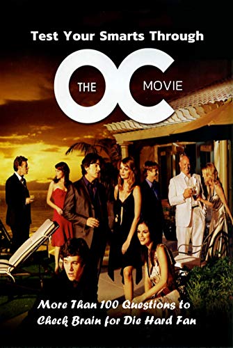 Test Your Smarts Through 'The O.C.' Movie: More Than 100 Questions to Check Brain for Die Hard Fan: The Ultimate OC Quiz (English Edition)