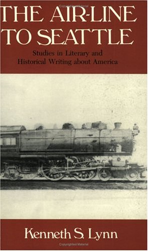 The Air-Line to Seattle: Studies in Literary and Historical Writing About America The Air-Line to Seattle: Studies in Literary and Historical Writing About America