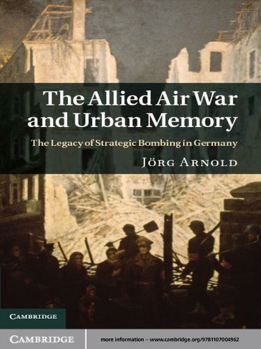 The Allied Air War and Urban Memory: The Legacy of Strategic Bombing in Germany (Studies in the Social and Cultural History of Modern Warfare Book 35) (English Edition)