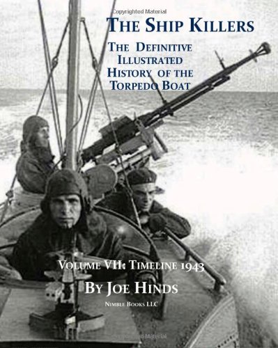The Definitive Illustrated History of the Torpedo Boat, Volume VII: 1943 (the Ship Killers): 7