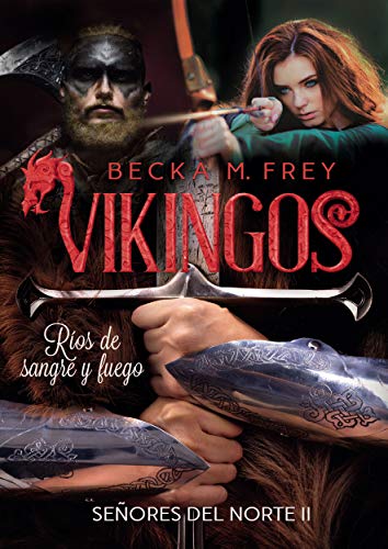 Vikingos: Ríos de sangre y fuego: Novela de romance histórico, de erótica y de Vikingos. (Señores del Norte nº 2)