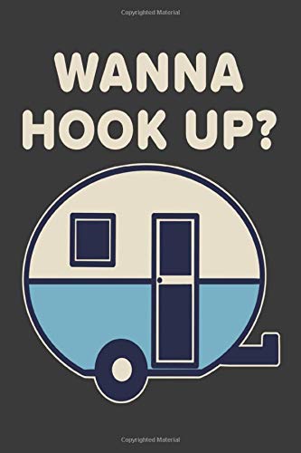 Wanna Hook Up?: A Funny Blank Lined Notebook for RVers and Campers