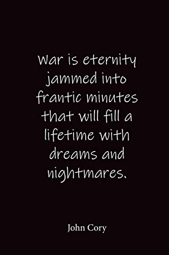 War is eternity jammed into frantic minutes that will fill a lifetime with dreams and nightmares.: John Cory - Place for writing thoughts