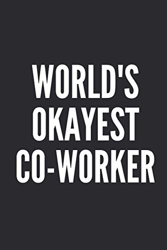 World's Okayest Co-Worker: Funny Lined Notebook Journal For Co-Workers, Novelty Gag Gift Ideas, 120 Pages, Small (6 x 9 Inches)