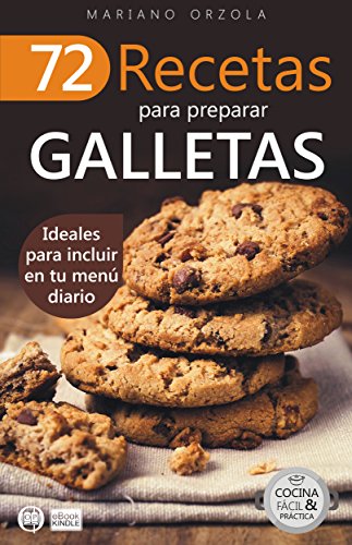72 RECETAS PARA PREPARAR GALLETAS: Ideales para incluir en tu menú diario (Colección Cocina Fácil & Práctica nº 18)
