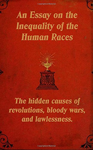 An Essay on the Inequality of the Human Races: The hidden causes of revolutions, bloody wars, and lawlessness.