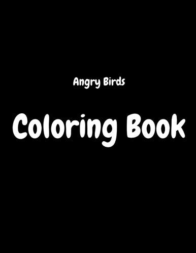 Angry Birds Coloring Book: Great Gifts For Kids Who Love Angry Birds. A Lot Of Incredible Illustrations Of Angry Birds For Kids To Relax And Relieve Stress. Angry Birds Colouring Book