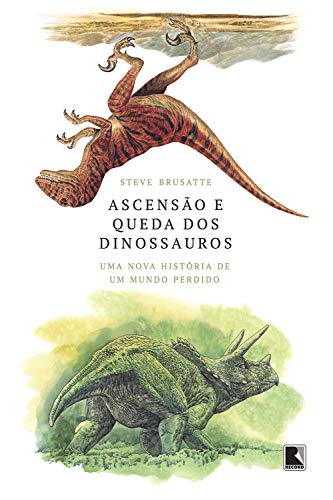 Ascensão e queda dos dinossauros: Uma nova história de um mundo perdido (Portuguese Edition)
