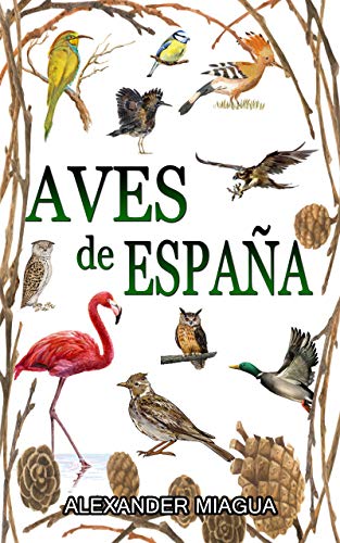 Aves de España: GUIA DE CAMPO AVES DE ESPAÑA Y EUROPA ? (GUIAS DEL NATURALISTA-AVES)/ Libro De Aves Españolas y Europeas Con Fotos a Color