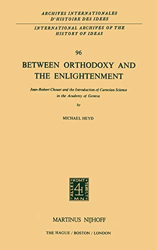 Between Orthodoxy and the Enlightenment: Jean-Robert Chouet and the Introduction of Cartesian Science in the Academy of Geneva: 96 (International ... internationales d'histoire des idées)