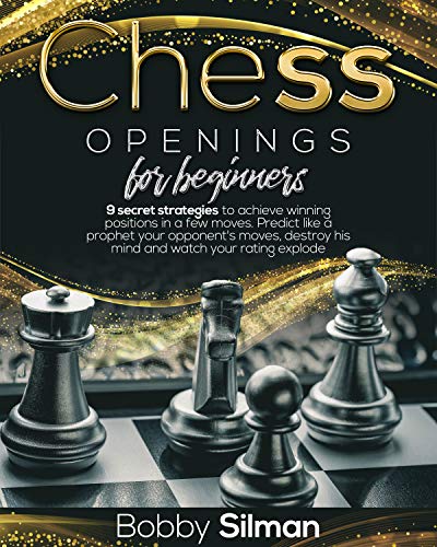 Chess Openings for Beginners: 9 Secret Strategies to Achieve Winning Positions in a Few Moves. Predict Like a Prophet Your Opponent's Moves, Destroy His ... Watch Your Rating Explode (English Edition)