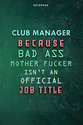 Club Manager Because Bad Ass Mother F*cker Isn't An Official Job Title Lined Notebook Journal Gift: Planner, 6x9 inch, Weekly, Over 100 Pages, Gym, To Do List, Paycheck Budget, Daily Journal