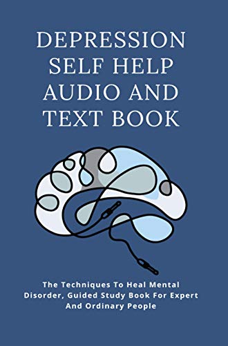 Depression Self Help Audio And Text Book: The Techniques To Heal Mental Disorder, Guided Study Book For Expert And Ordinary People.: Depression Workbook For Young Adults (English Edition)