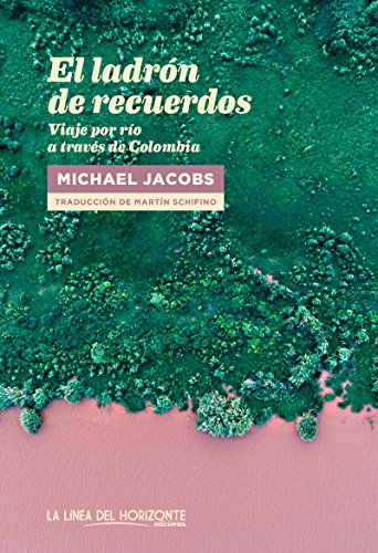 El ladrón de recuerdos: Viaje por río a través de Colombia (Fuera de sí. Contemporáneos)