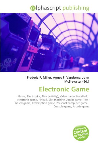 Electronic Game: Game, Electronics, Play (activity), Video game, Handheld  electronic game, Pinball, Slot machine, Audio game, Text- based game, ... computer game,  Console game, Arcade game