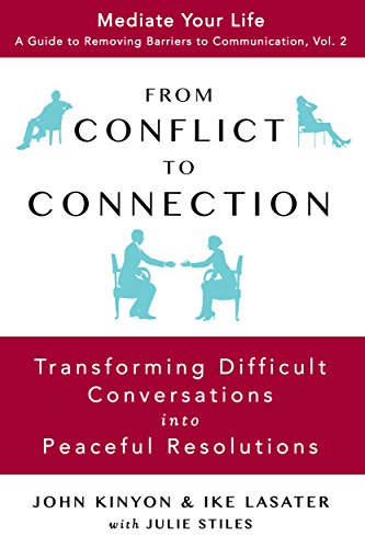 From Conflict To Connection: Transforming Difficult Conversations Into Peaceful Resolutions (Mediate Your Life: A Guide to Removing Barriers to Communication Book 2) (English Edition)