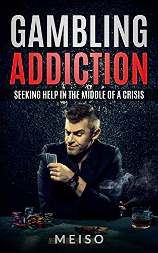 Gambling Addiction: Seeking Help In The Middle Of A Crisis (Blackjack Poker Craps Tables Battling Depression Losing Homes Itch Casinos) (English Edition)