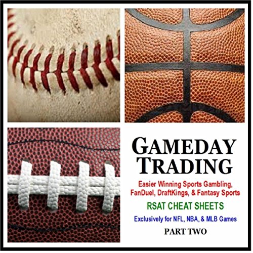 Gameday Trading: Easier Winning Sports Gambling, Fanduel, Draftkings, & Fantasy (Rsat Cheat Sheets For Nfl, Nba, & Mlb Games), Pt. 2
