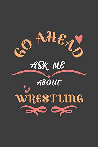 Go Ahead Ask Me About Wrestling: Notebook / Journal  - College Ruled / Lined -  for Wrestling Lovers