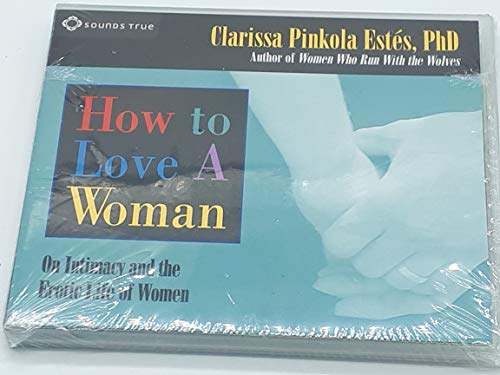 How to Love a Woman: On Intimacy and the Erotic Life of Women by Clarissa Pinkola Est??s (2005-11-02)