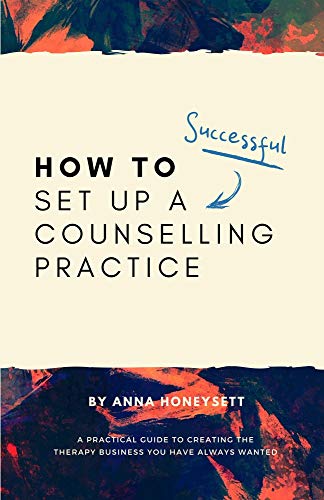 How to set up a successful counselling practice: A practical guide to creating the therapy business you have always wanted (English Edition)