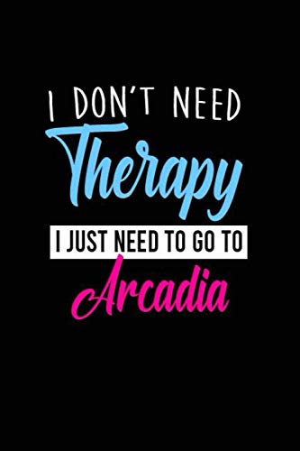 i don't need therapy i just need to go to Arcadia: Personalized Notebook: Lined Notebook(6 x 9) / 120 lined pages / Journal, Diary, draw, Composition Notebook