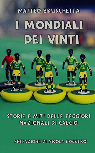 I Mondiali dei vinti: Storie e miti delle peggiori nazionali di calcio (Storie Mondiali Vol. 1) (Italian Edition)
