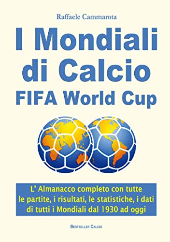 I Mondiali di Calcio FIFA World Cup: L’ Almanacco completo con tutte le partite, i risultati, le statistiche, i dati di tutti i Mondiali di calcio dal 1930 ad oggi