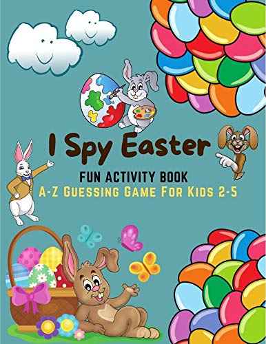 I Spy Easter. Fun Activity Book For Kids 2-5: I Spy With My Little Eyes, A-Z Guessing Game| For Kids Age 2-5 (Toddler and Preschool) | Learn ABCs Alphabet At Home| Fun & Educational (English Edition)