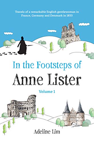 In the Footsteps of Anne Lister (Volume 1): Travels of a remarkable English gentlewoman in France, Germany and Denmark in 1833 (English Edition)