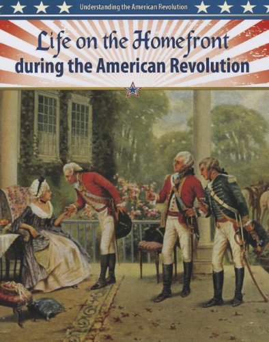 Life on the Homefront During the American Revolution (Understanding the American Revolution)