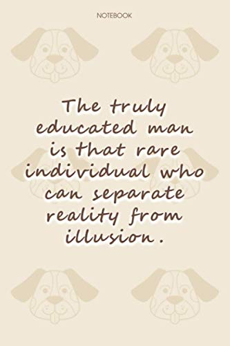 Lined Notebook Journal Dog Pattern Cover The truly educated man is that rare individual who can separate reality from illusion: Notebook Journal, ... inch, Journal, Happy, Financial, To Do List