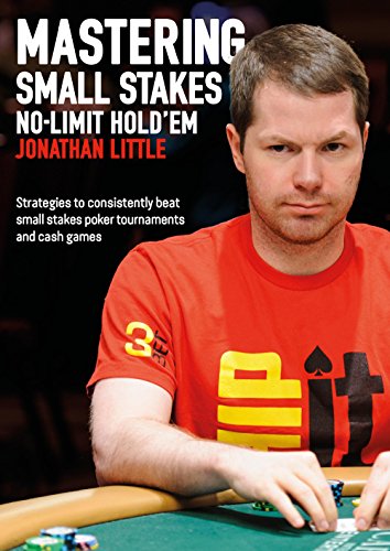 Mastering Small Stakes No-Limit Hold'em: Strategies to Consistently Beat Small Stakes Poker Tournaments and Cash Games