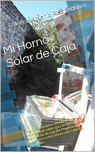 Mi Horno Solar de Caja: Algunos principios científicos que tendrías que saber para armar tu propio horno solar de caja para cocción de alimentos y otros temas más o menos divertidos