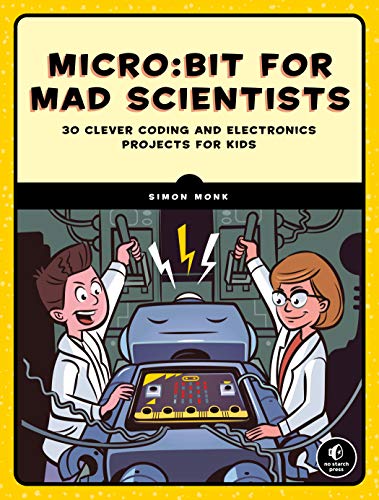 Micro:bit for Mad Scientists: 30 Clever Coding and Electronics Projects for Kids (English Edition)