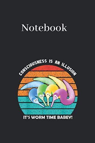 Notebook: Consciousness Is An Illusion Its Worm Time Babey Happy Birthday and Valentine Gifts Black Cover Arts with College Lined Notebook Journal Size 6in x 9in x 125 Pages  to Write in White Paper