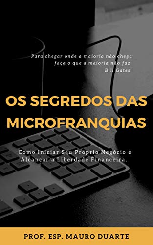 Os Segredos Das Microfranquias: Como iniciar seu próprio negócio e alcançar a liberdade financeira (Portuguese Edition)