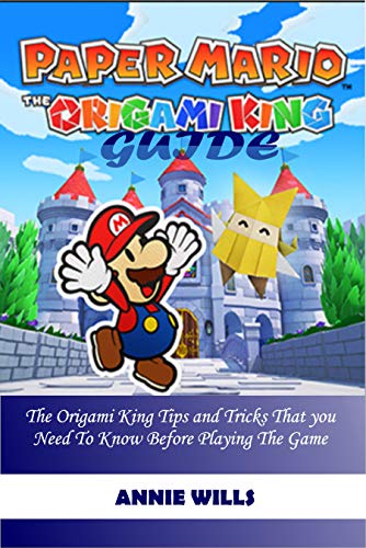 PAPER MARIO; THE ORIGAMI KING GUIDE: The Origami King Tips And Tricks That You Need To Know Before Playing The Game (English Edition)