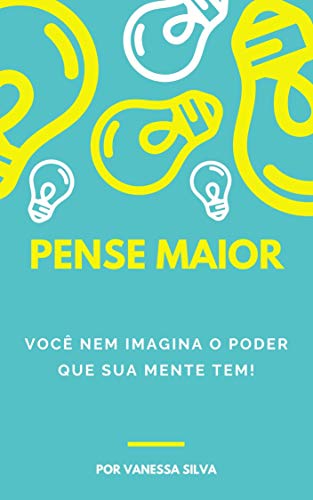 PENSE MAIOR : VOCÊ NEM IMAGINA O PODER QUE A SUA MENTE TEM! (Portuguese Edition)