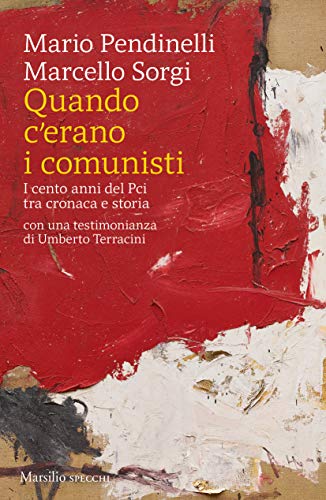 Quando c'erano i comunisti: I cento anni del Pci tra cronaca e storia (Italian Edition)