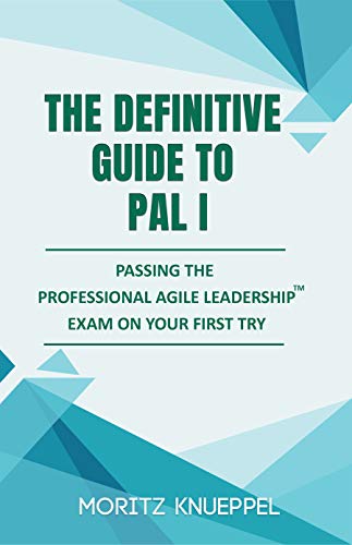 The Definitive Guide to PAL I: Passing the Professional Agile Leadership™ exam on your first try (The Definitive Guides to Scrum Exams) (English Edition)