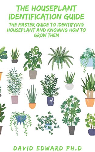 THE HOUSEPLANT IDENTIFICATION GUIDE: The Master Guide To Identifying Houseplant And Knowing How To Grow Them (English Edition)